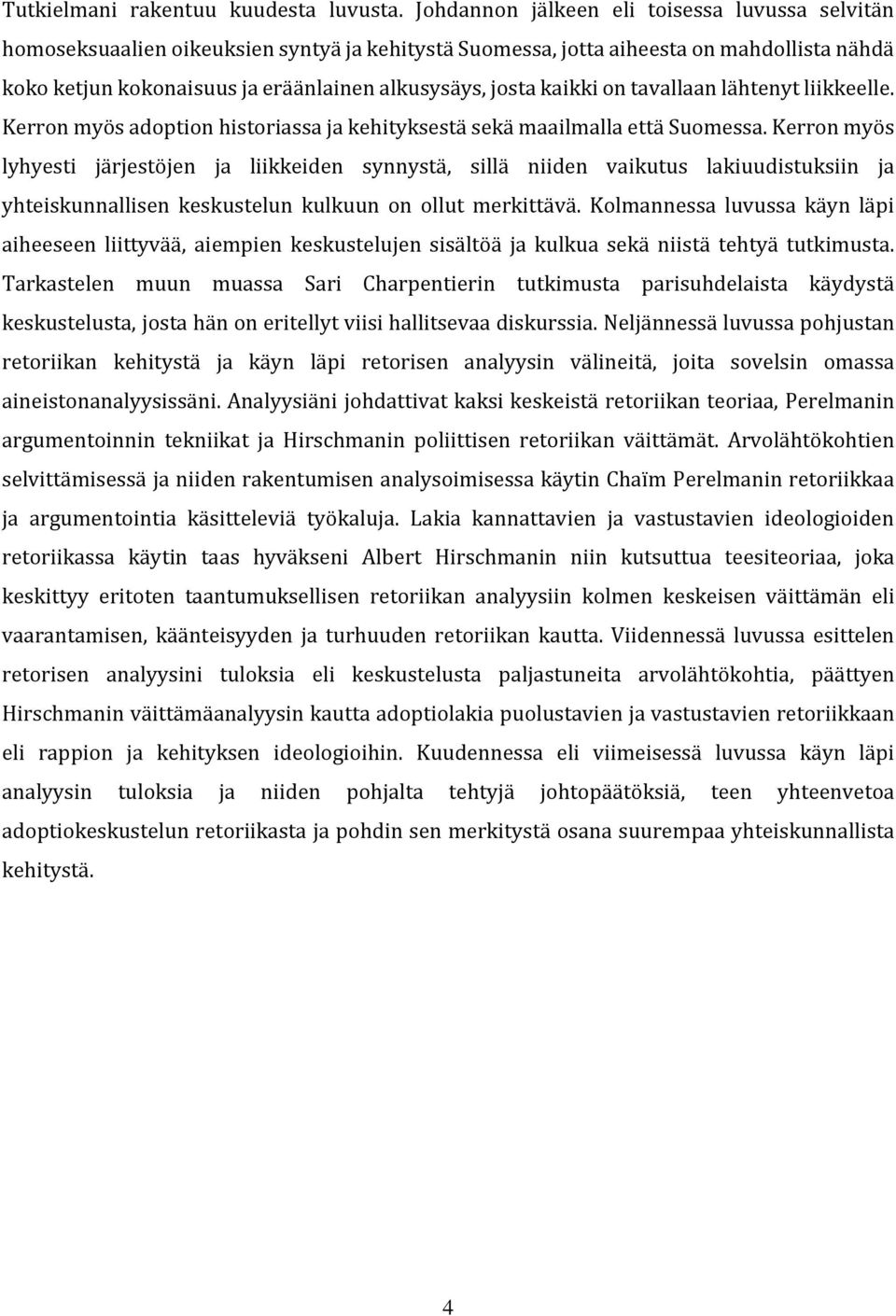 kaikki on tavallaan lähtenyt liikkeelle. Kerron myös adoption historiassa ja kehityksestä sekä maailmalla että Suomessa.
