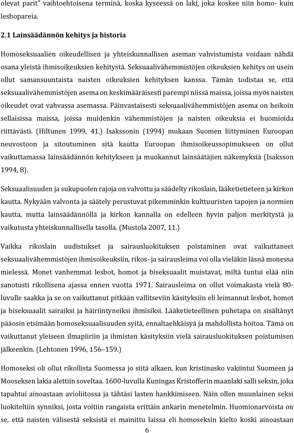 Seksuaalivähemmistöjen oikeuksien kehitys on usein ollut samansuuntaista naisten oikeuksien kehityksen kanssa.