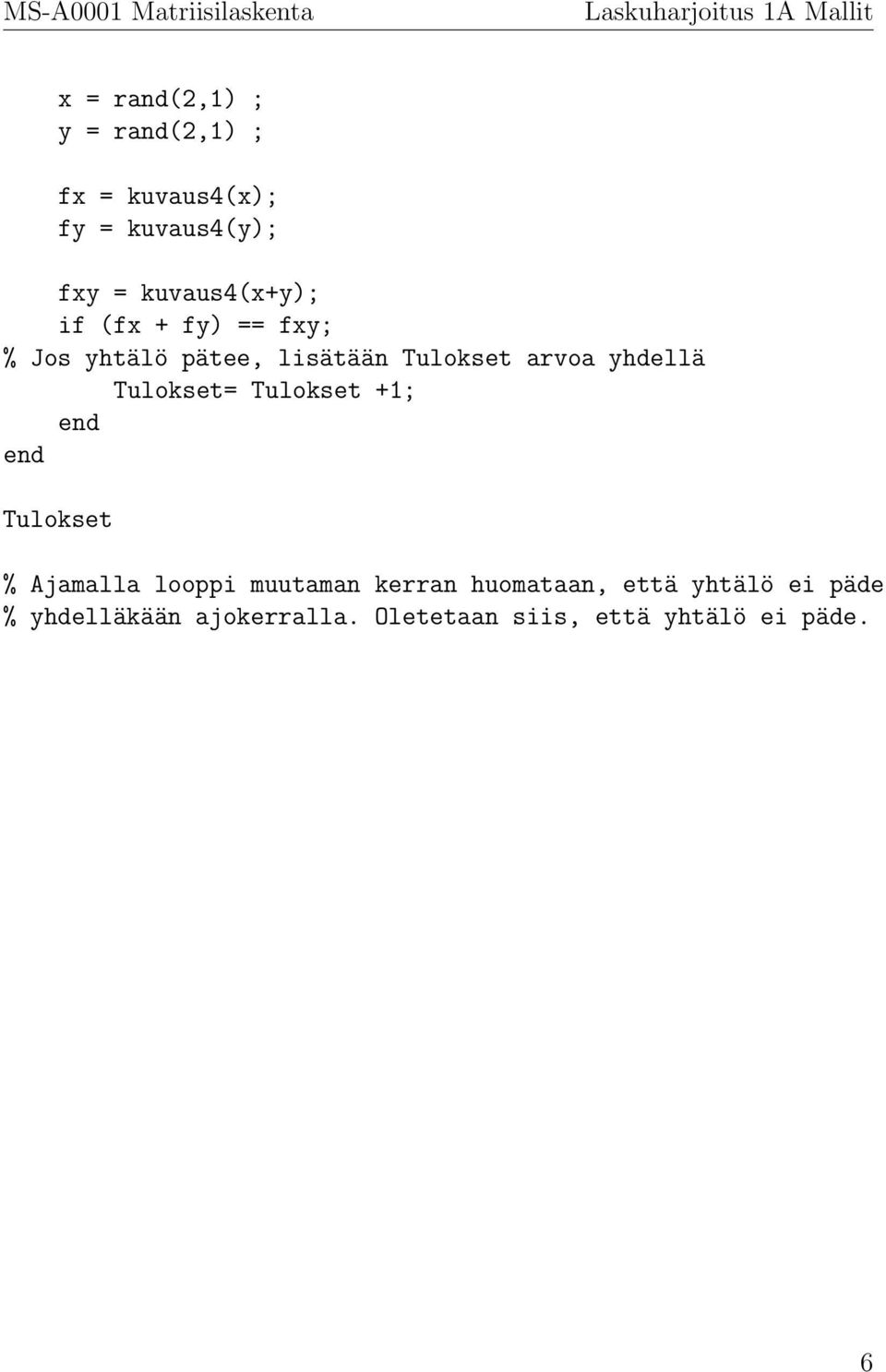 Tulokset arvoa yhdellä Tulokset= Tulokset +1; end end Tulokset % Ajamalla looppi