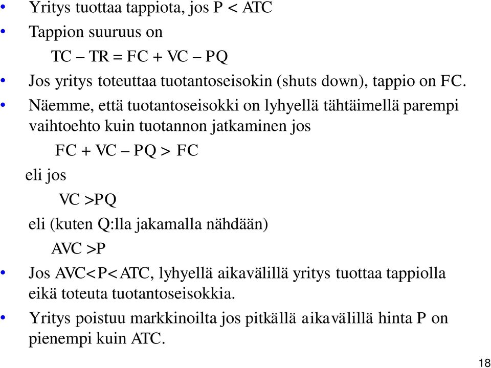 Näemme, että tuotantoseisokki on lyhyellä tähtäimellä parempi vaihtoehto kuin tuotannon jatkaminen jos eli jos FC + VC PQ >