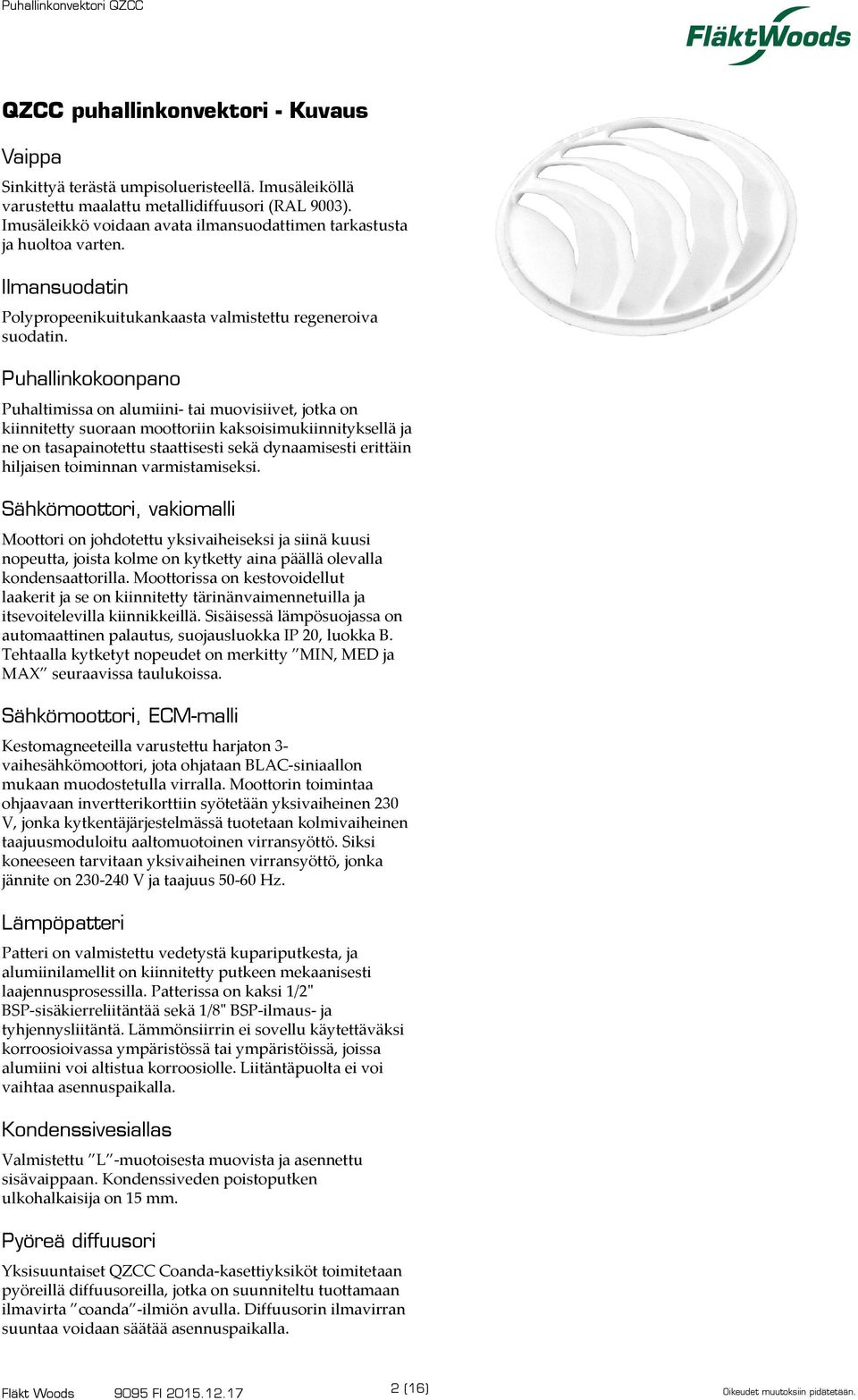 Puhallinkokoonpano Puhaltimissa on alumiini- tai muovisiivet, jotka on kiinnitetty suoraan moottoriin kaksoisimukiinnityksellä ja ne on tasapainotettu staattisesti sekä dynaamisesti erittäin