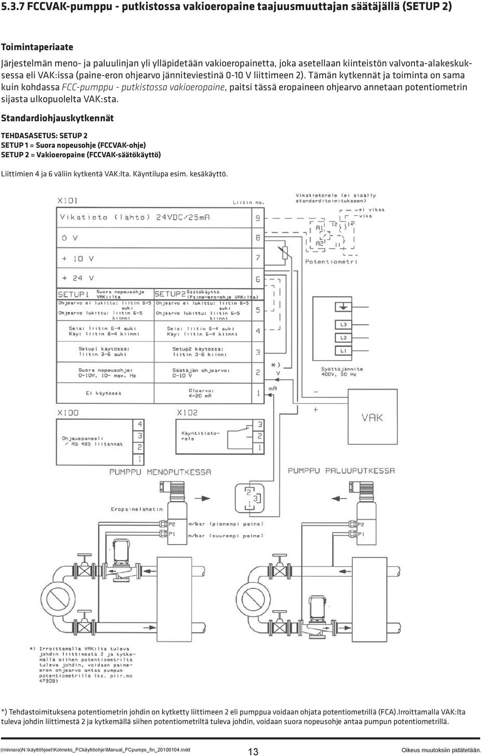 Tämän kytkennät ja toiminta on sama kuin kohdassa FCC-pumppu - putkistossa vakioeropaine, paitsi tässä eropaineen ohjearvo annetaan potentiometrin sijasta ulkopuolelta VAK:sta.