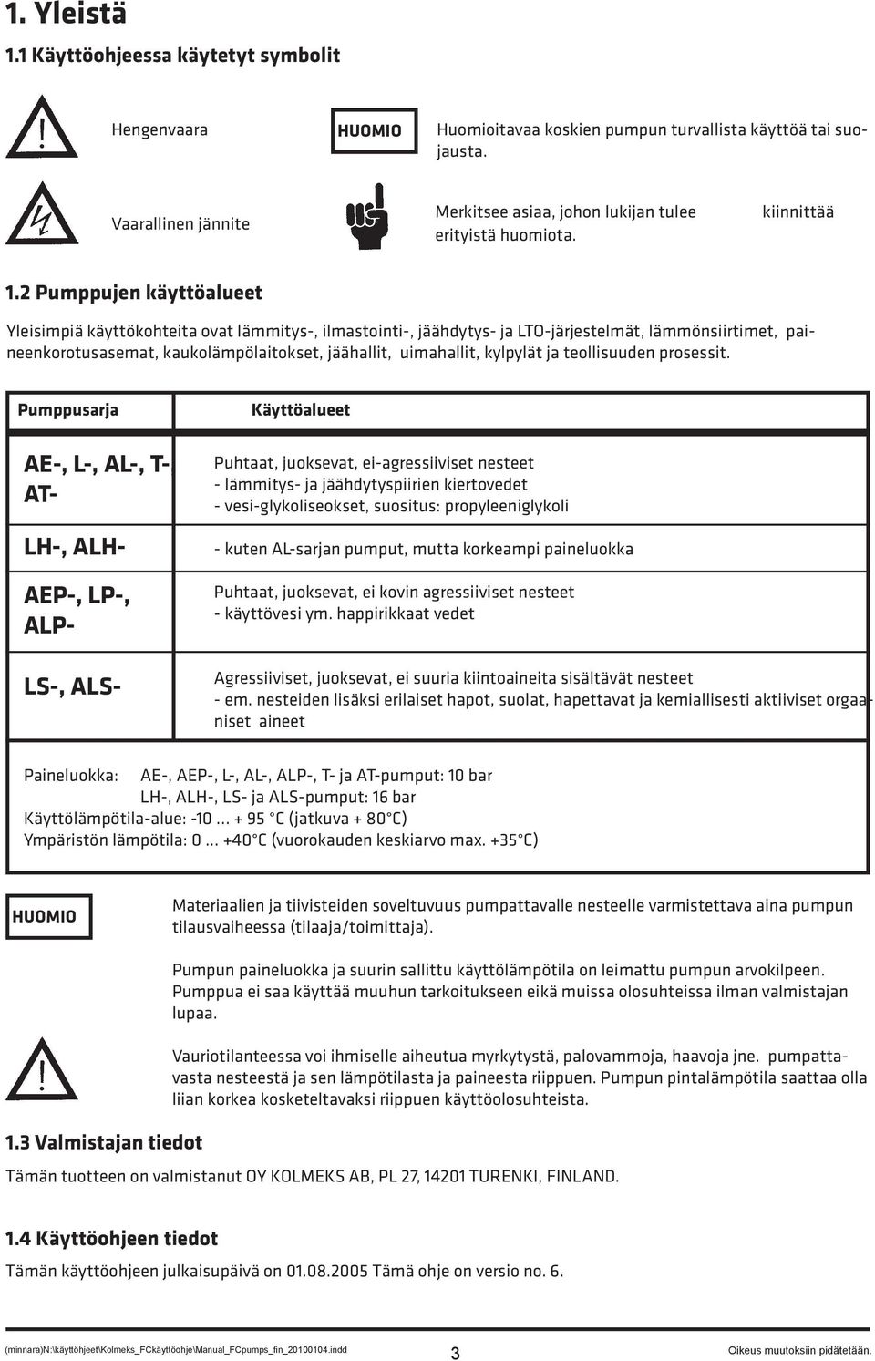 2 Pumppujen käyttöalueet Yleisimpiä käyttökohteita ovat lämmitys-, ilmastointi-, jäähdytys- ja LTO-järjestelmät, lämmönsiirtimet, paineenkorotusasemat, kaukolämpölaitokset, jäähallit, uimahallit,