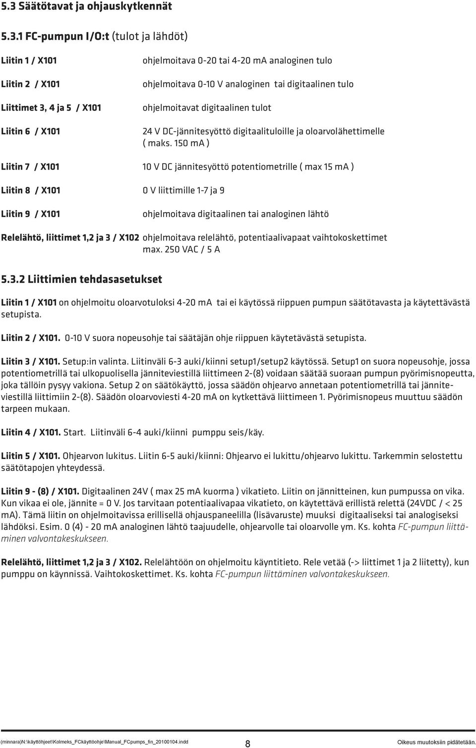 150 ma ) Liitin 7 / X101 10 V DC jännitesyöttö potentiometrille ( max 15 ma ) Liitin 8 / X101 0 V liittimille 1-7 ja 9 Liitin 9 / X101 ohjelmoitava digitaalinen tai analoginen lähtö Relelähtö,