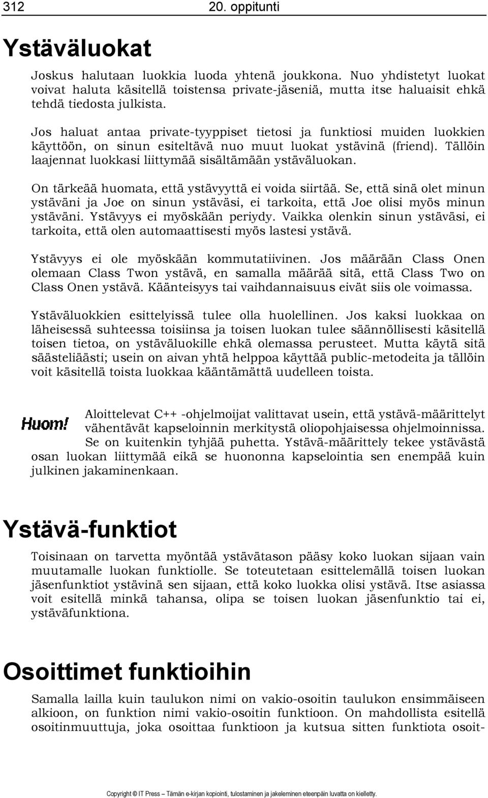 Jos haluat antaa private-tyyppiset tietosi ja funktiosi muiden luokkien käyttöön, on sinun esiteltävä nuo muut luokat ystävinä (friend). Tällöin laajennat luokkasi liittymää sisältämään ystäväluokan.
