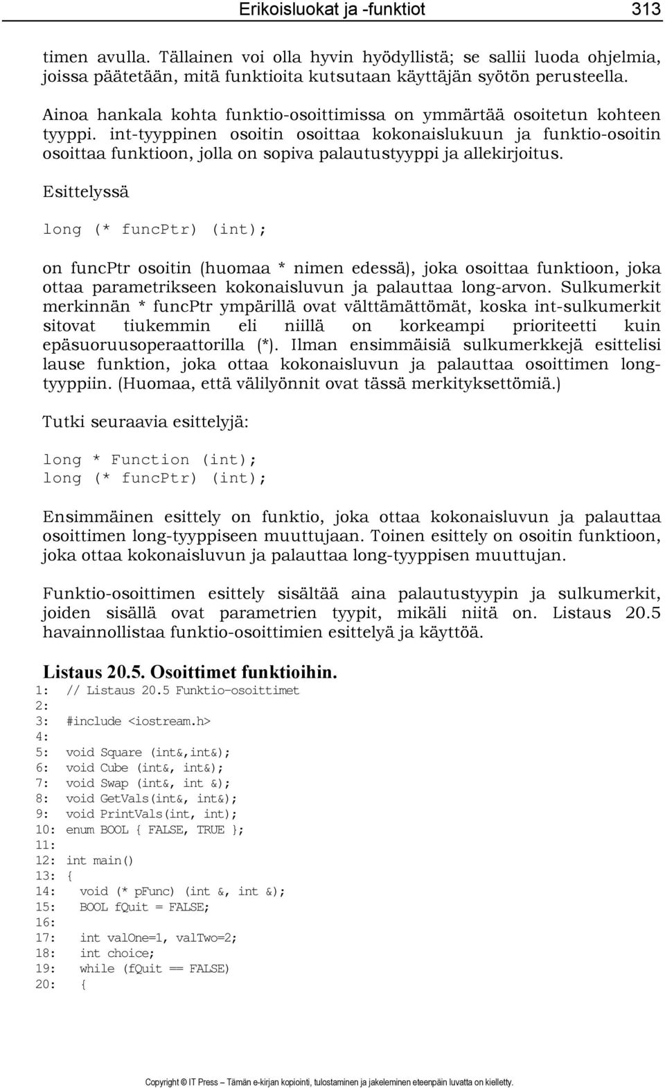 int-tyyppinen osoitin osoittaa kokonaislukuun ja funktio-osoitin osoittaa funktioon, jolla on sopiva palautustyyppi ja allekirjoitus.
