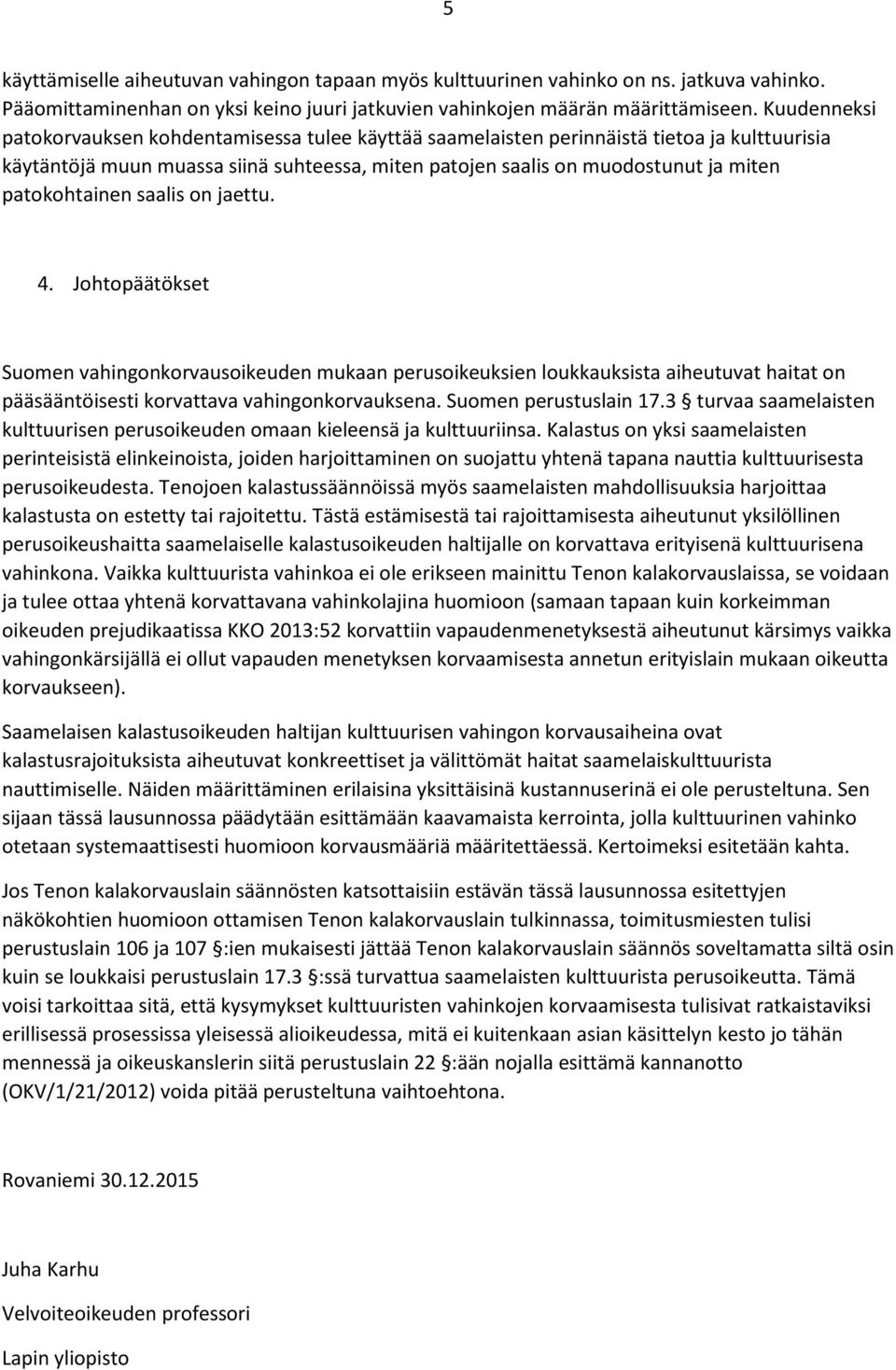 patokohtainen saalis on jaettu. 4. Johtopäätökset Suomen vahingonkorvausoikeuden mukaan perusoikeuksien loukkauksista aiheutuvat haitat on pääsääntöisesti korvattava vahingonkorvauksena.