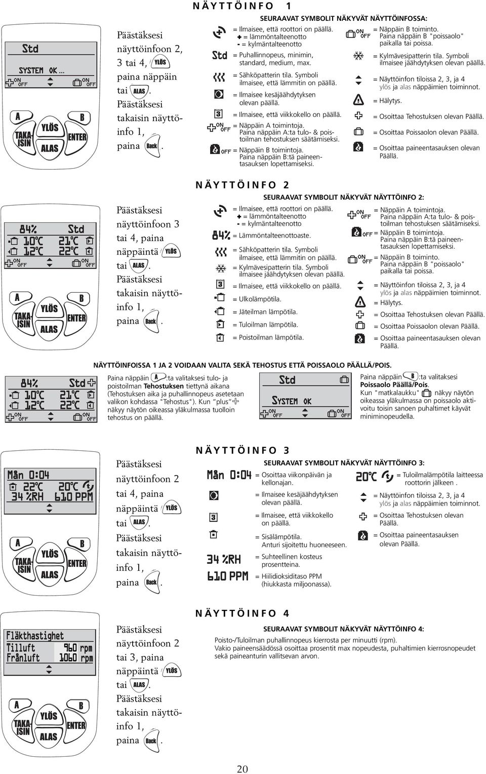 Symboli ilmaisee jäähdytyksen olevan päällä. = Sähköpatterin tila. Symboli ilmaisee, että lämmitin on päällä. = Näyttöinfon tiloissa 2, 3, ja 4 ylös ja alas näppäimien toiminnot.