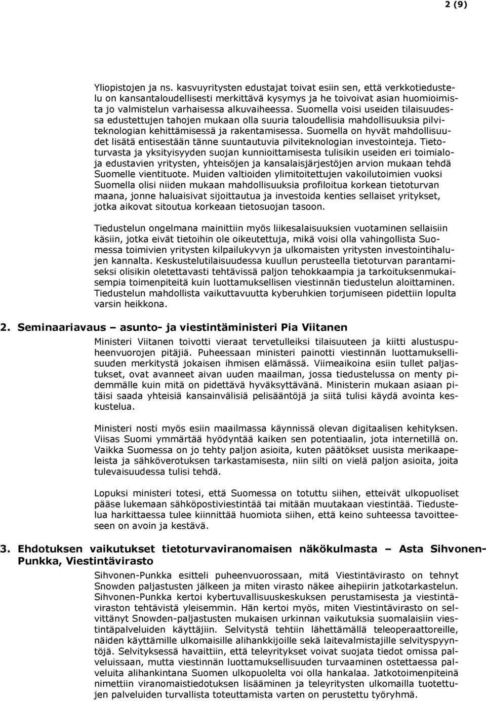 Suomella voisi useiden tilaisuudessa edustettujen tahojen mukaan olla suuria taloudellisia mahdollisuuksia pilviteknologian kehittämisessä ja rakentamisessa.