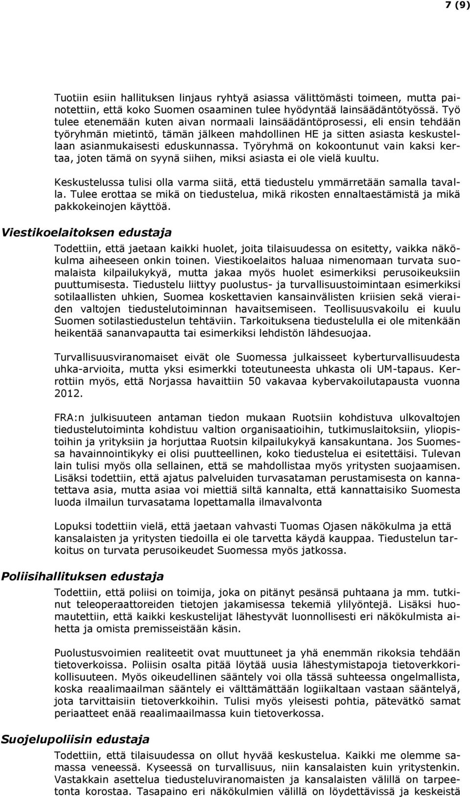 Työryhmä on kokoontunut vain kaksi kertaa, joten tämä on syynä siihen, miksi asiasta ei ole vielä kuultu. Keskustelussa tulisi olla varma siitä, että tiedustelu ymmärretään samalla tavalla.