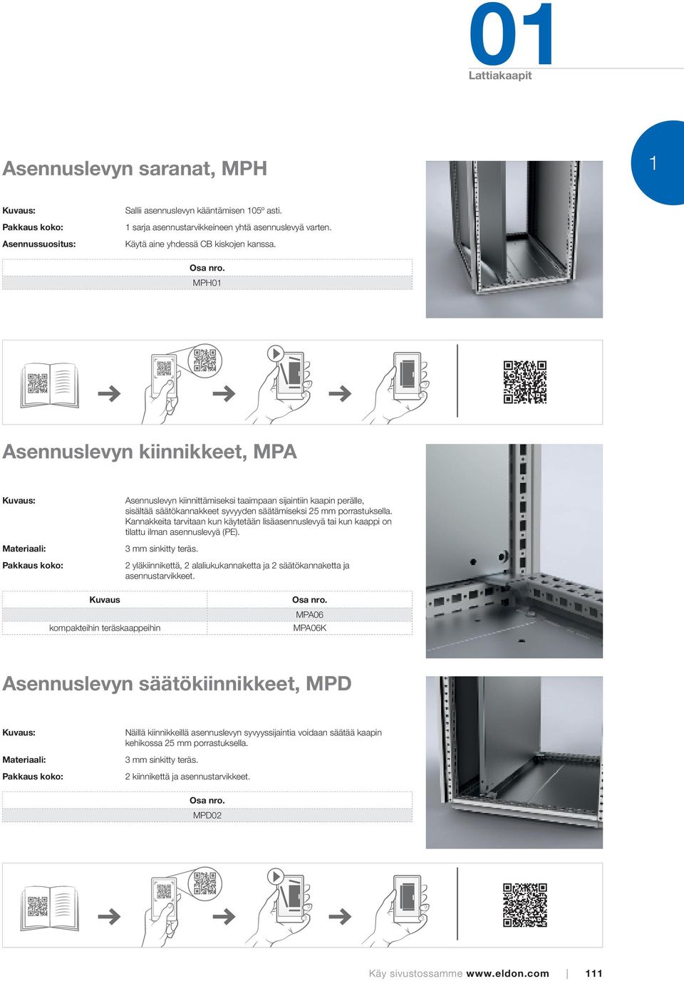 Kannakkeita tarvitaan kun käytetään lisäasennuslevyä tai kun kaappi on tilattu ilman asennuslevyä (PE). 3 mm sinkitty teräs.