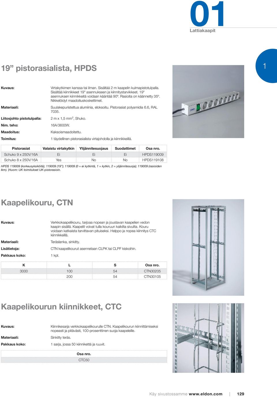 Suulakepuristettua alumiinia, eloksoitu. Pistorasiat polyamidia 6.6, RAL 7035. 2 m x 1,5 mm², Shuko. 16A/3600W. Kaksoismaadoitettu. 1 täydellinen pistorasialista virtajohdolla ja kiinnikkeillä.