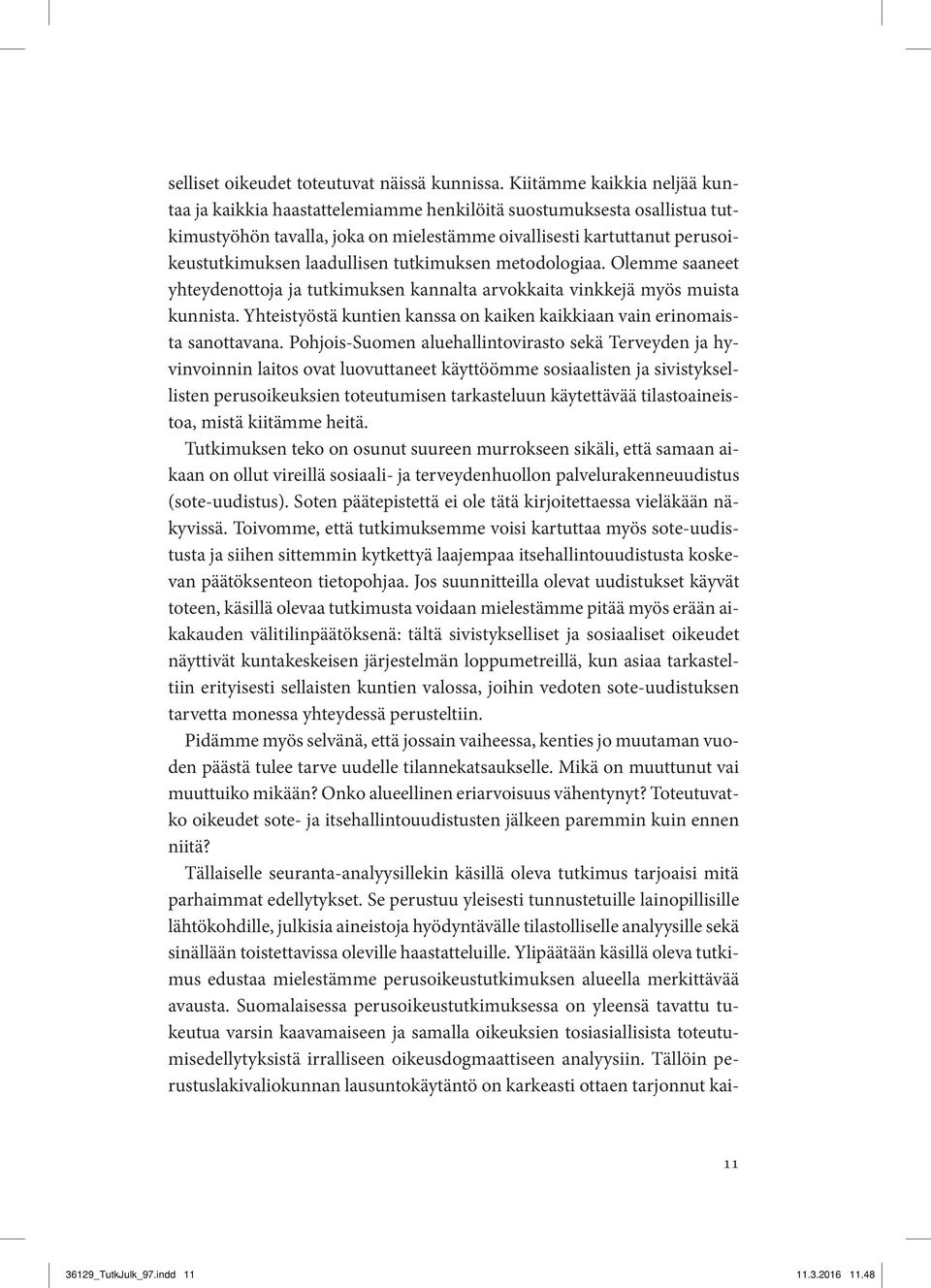 laadullisen tutkimuksen metodologiaa. Olemme saaneet yhteydenottoja ja tutkimuksen kannalta arvokkaita vinkkejä myös muista kunnista.