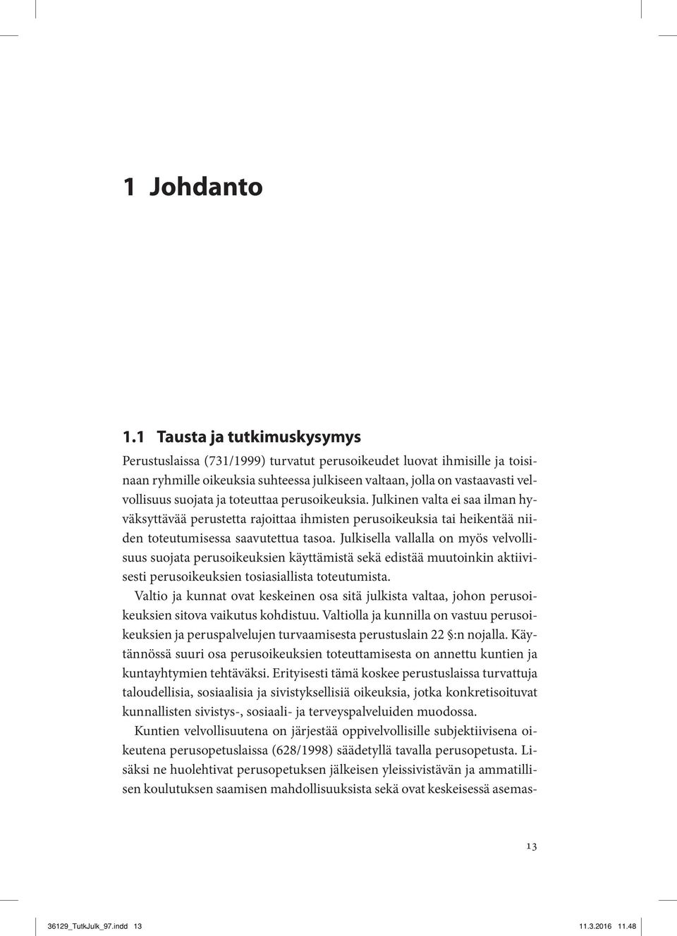 toteuttaa perusoikeuksia. Julkinen valta ei saa ilman hyväksyttävää perustetta rajoittaa ihmisten perusoikeuksia tai heikentää niiden toteutumisessa saavutettua tasoa.