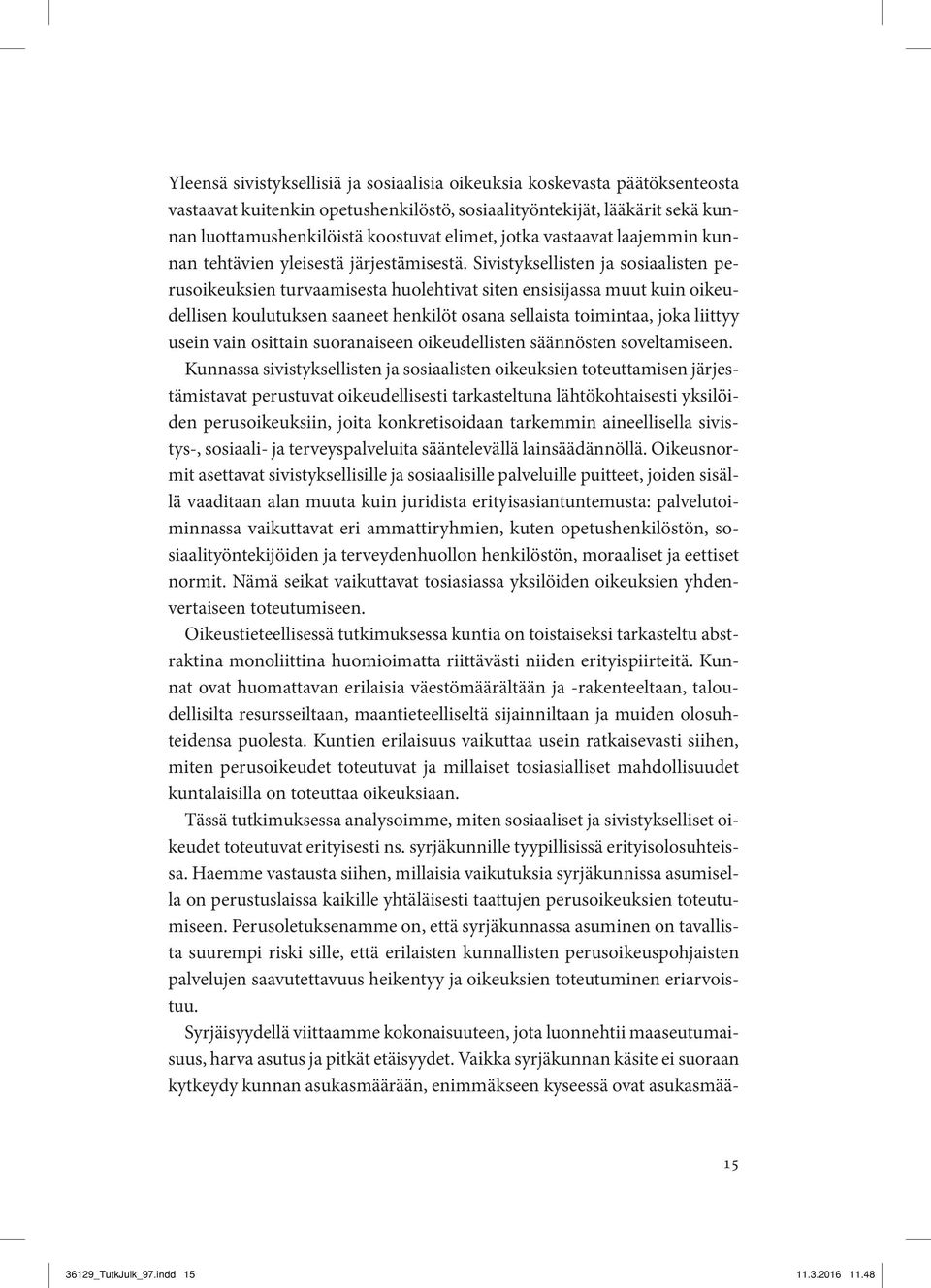 Sivistyksellisten ja sosiaalisten perusoikeuksien turvaamisesta huolehtivat siten ensisijassa muut kuin oikeudellisen koulutuksen saaneet henkilöt osana sellaista toimintaa, joka liittyy usein vain