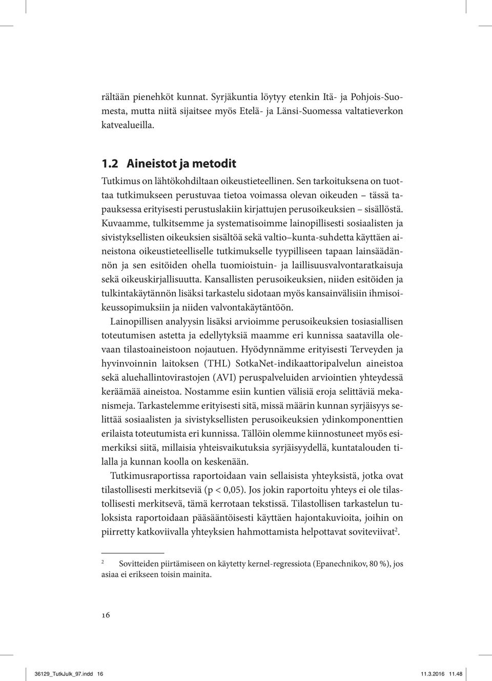 Sen tarkoituksena on tuottaa tutkimukseen perustuvaa tietoa voimassa olevan oikeuden tässä tapauksessa erityisesti perustuslakiin kirjattujen perusoikeuksien sisällöstä.