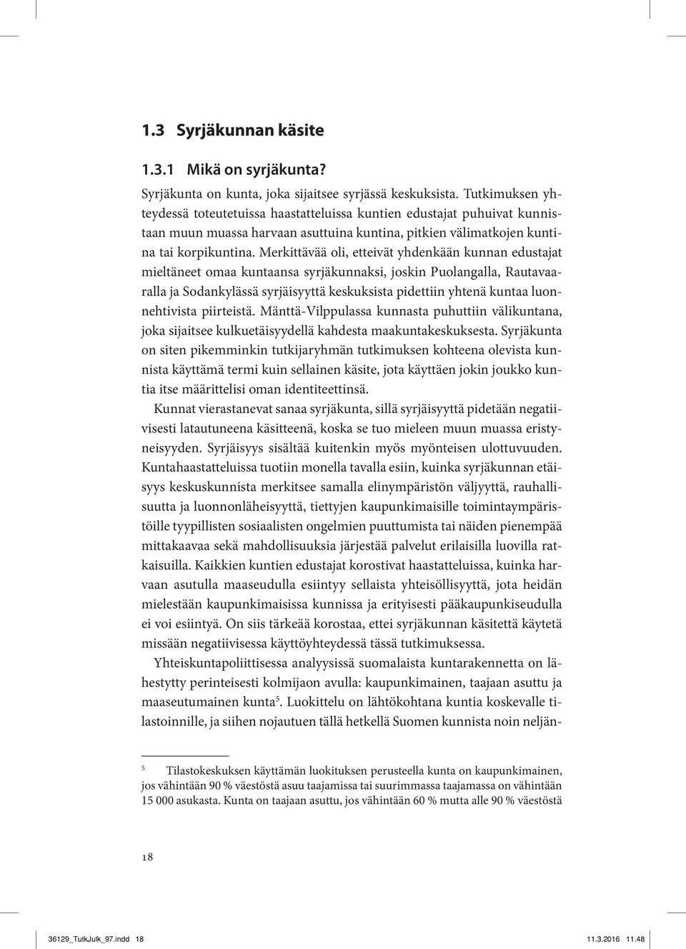 Merkittävää oli, etteivät yhdenkään kunnan edustajat mieltäneet omaa kuntaansa syrjäkunnaksi, joskin Puolangalla, Rautavaaralla ja Sodankylässä syrjäisyyttä keskuksista pidettiin yhtenä kuntaa