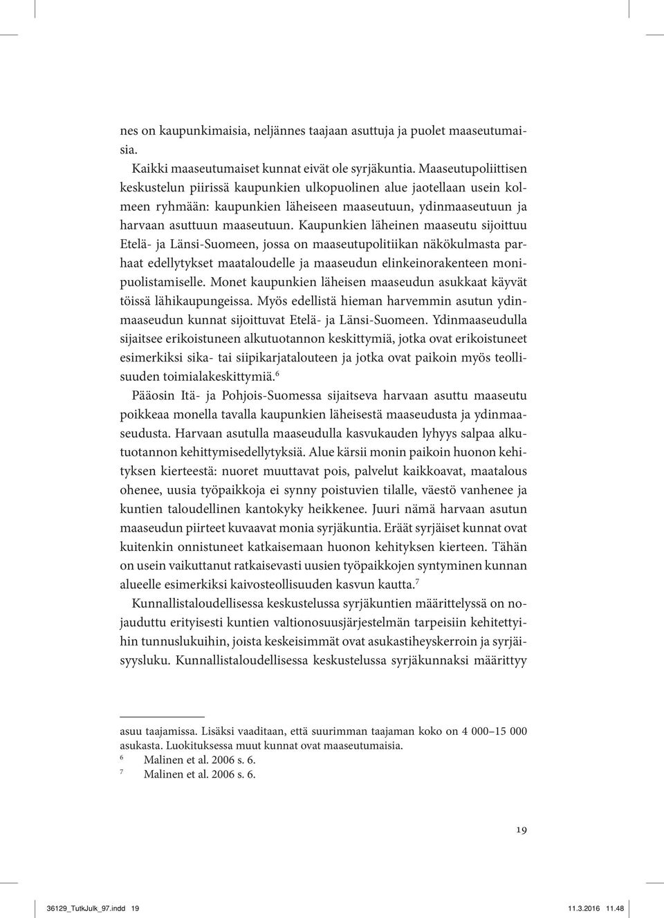Kaupunkien läheinen maaseutu sijoittuu Etelä- ja Länsi-Suomeen, jossa on maaseutupolitiikan näkökulmasta parhaat edellytykset maataloudelle ja maaseudun elinkeinorakenteen monipuolistamiselle.