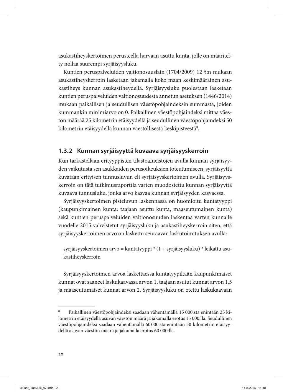 Syrjäisyysluku puolestaan lasketaan kuntien peruspalveluiden valtionosuudesta annetun asetuksen (1446/2014) mukaan paikallisen ja seudullisen väestöpohjaindeksin summasta, joiden kummankin minimiarvo