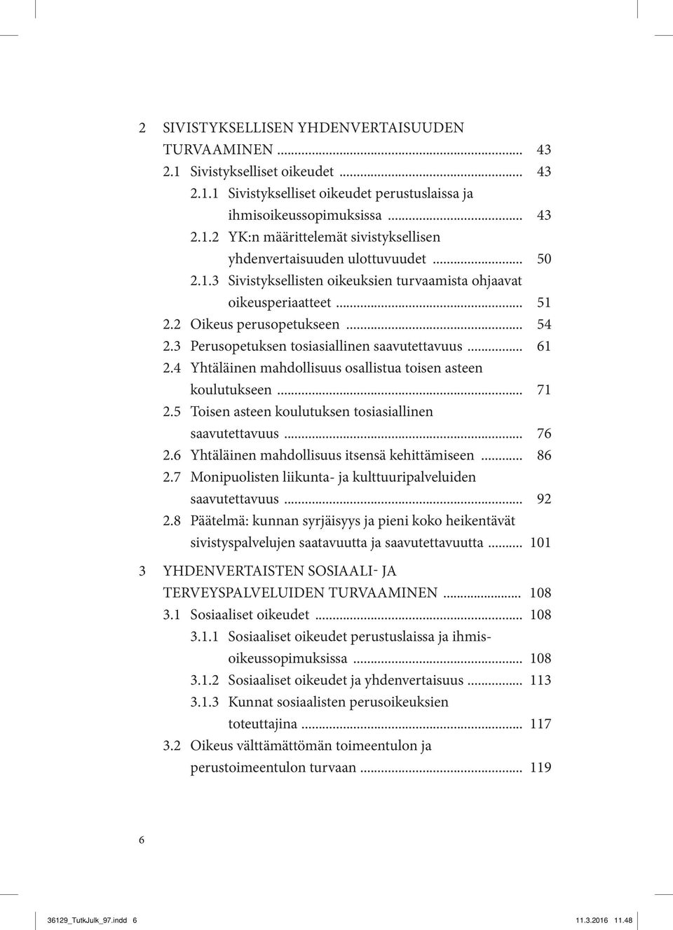 4 Yhtäläinen mahdollisuus osallistua toisen asteen koulutukseen... 71 2.5 Toisen asteen koulutuksen tosiasiallinen saavutettavuus... 76 2.6 Yhtäläinen mahdollisuus itsensä kehittämiseen... 86 2.
