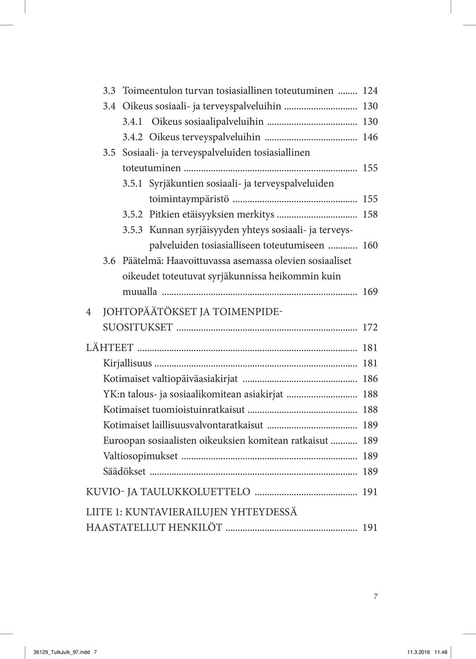 .. 160 3.6 Päätelmä: Haavoittuvassa asemassa olevien sosiaaliset oikeudet toteutuvat syrjäkunnissa heikommin kuin muualla... 169 4 Johtopäätökset ja toimenpidesuositukset... 172 Lähteet.