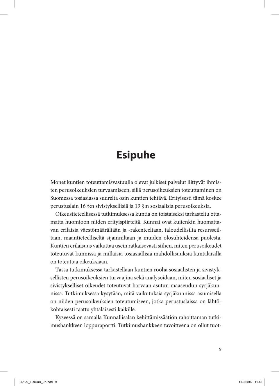 Oikeustieteellisessä tutkimuksessa kuntia on toistaiseksi tarkasteltu ottamatta huomioon niiden erityispiirteitä.