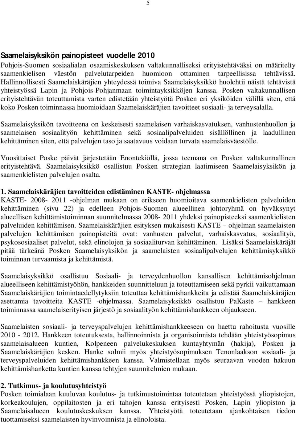 Hallinnollisesti Saamelaiskäräjien yhteydessä toimiva Saamelaisyksikkö huolehtii näistä tehtävistä yhteistyössä Lapin ja Pohjois-Pohjanmaan toimintayksikköjen kanssa.