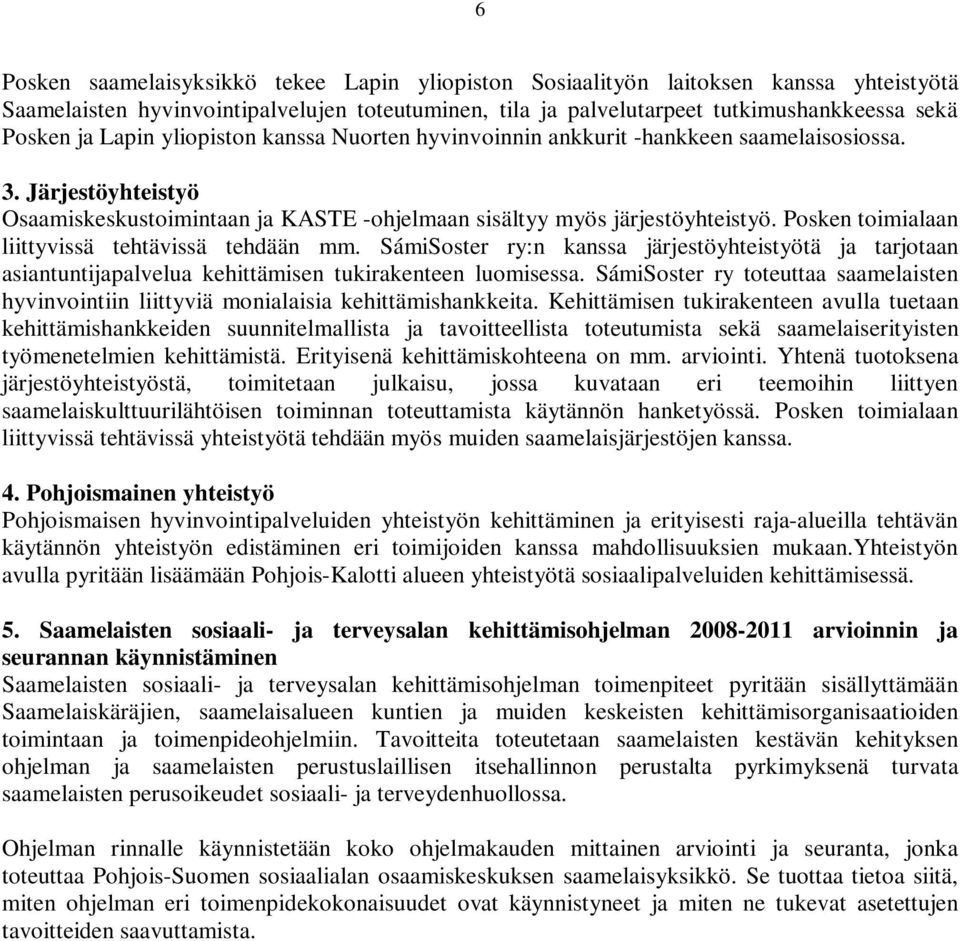 Posken toimialaan liittyvissä tehtävissä tehdään mm. SámiSoster ry:n kanssa järjestöyhteistyötä ja tarjotaan asiantuntijapalvelua kehittämisen tukirakenteen luomisessa.