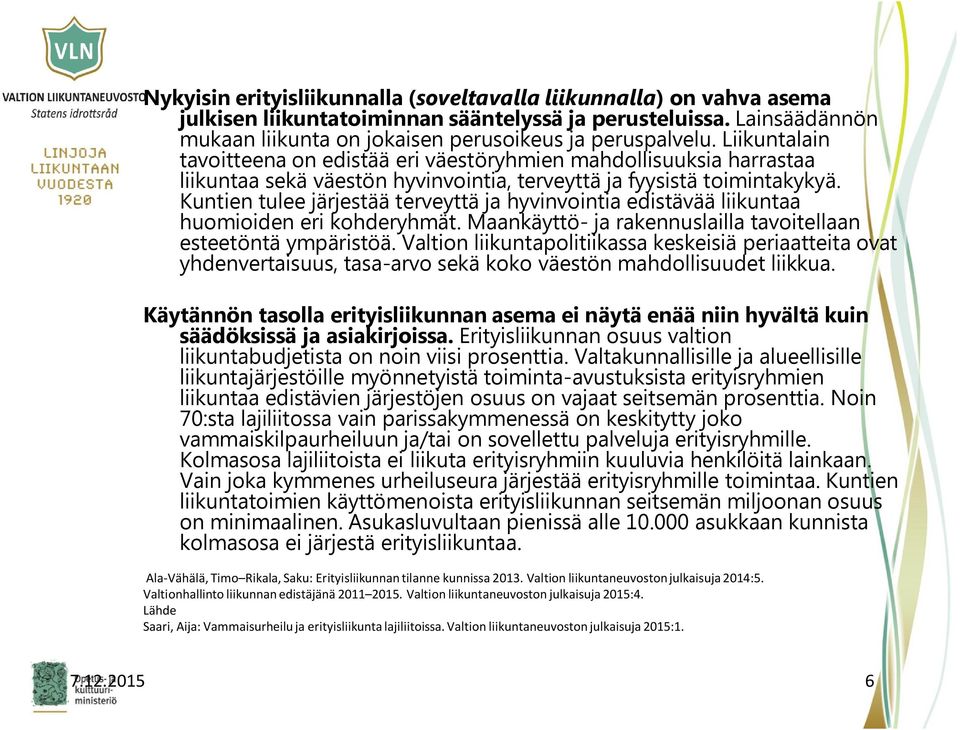 Kuntien tulee järjestää terveyttä ja hyvinvointia edistävää liikuntaa huomioiden eri kohderyhmät. Maankäyttö- ja rakennuslailla tavoitellaan esteetöntä ympäristöä.