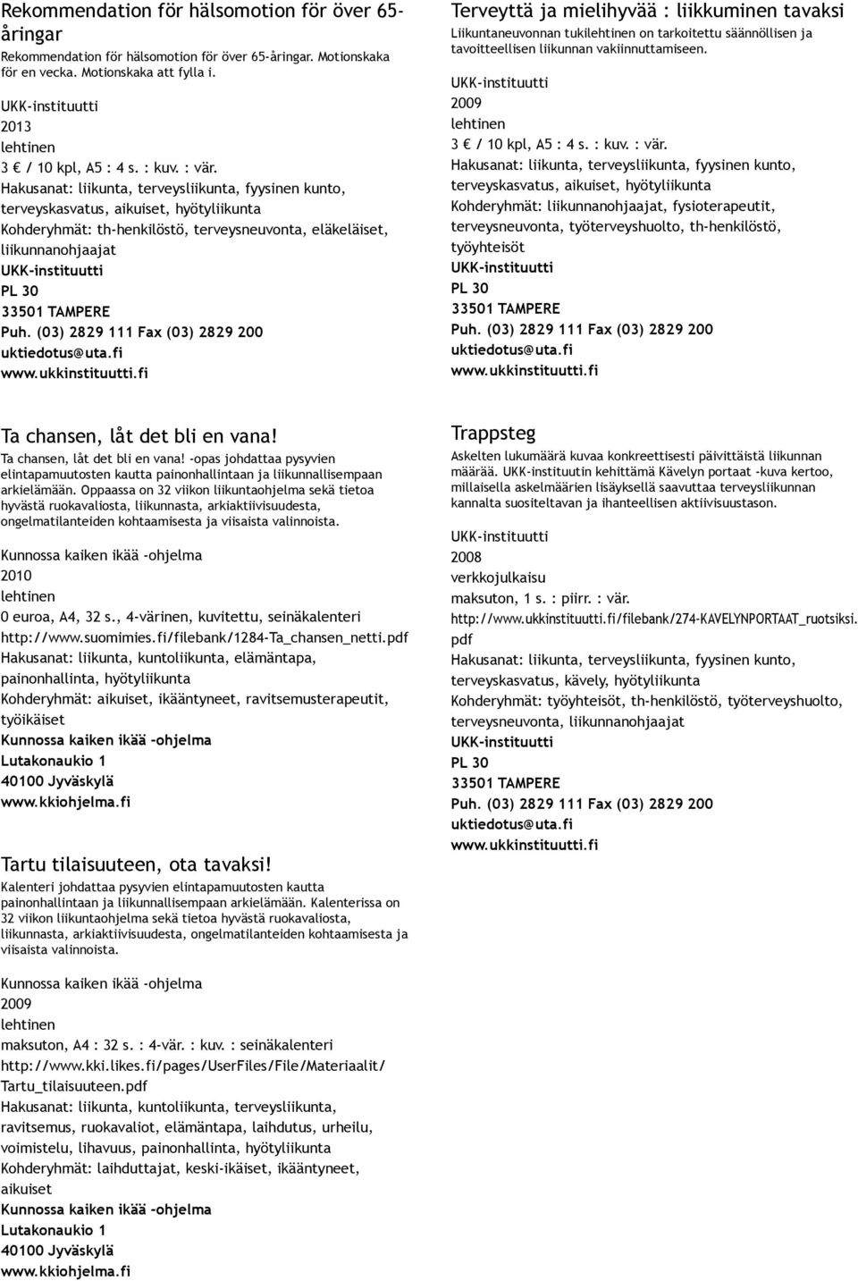 liikunnan vakiinnuttamiseen. Kohderyhmät: liikunnanohjaajat, fysioterapeutit, terveysneuvonta, työterveyshuolto, th henkilöstö, työyhteisöt Ta chansen, låt det bli en vana!