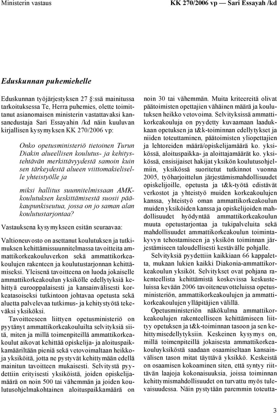 merkittävyydestä samoin kuin sen tärkeydestä alueen viittomakieliselle yhteistyölle ja miksi hallitus suunnitelmissaan AMKkoulutuksen keskittämisestä suosii pääkaupunkiseutua, jossa on jo saman alan