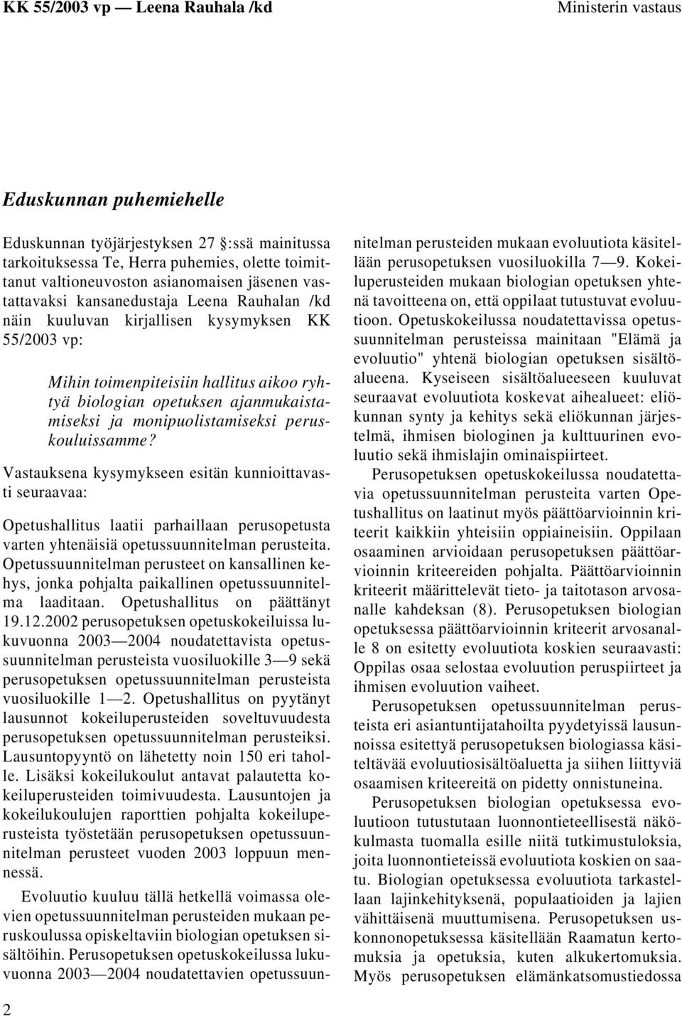 peruskouluissamme? Vastauksena kysymykseen esitän kunnioittavasti seuraavaa: Opetushallitus laatii parhaillaan perusopetusta varten yhtenäisiä opetussuunnitelman perusteita.