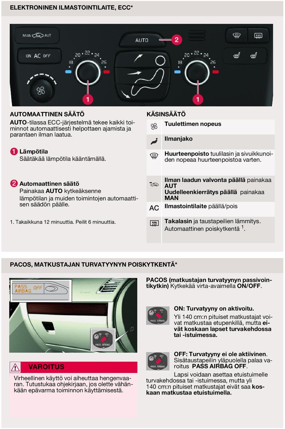 Automaattinen säätö Painakaa AUTO kytkeäksenne lämpötilan ja muiden toimintojen automaattisen säädön päälle.. Takaikkuna minuuttia. Peilit 6 minuuttia.