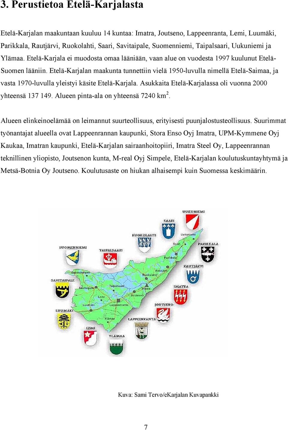 Etelä-Karjalan maakunta tunnettiin vielä 1950-luvulla nimellä Etelä-Saimaa, ja vasta 1970-luvulla yleistyi käsite Etelä-Karjala. Asukkaita Etelä-Karjalassa oli vuonna 2000 yhteensä 137 149.
