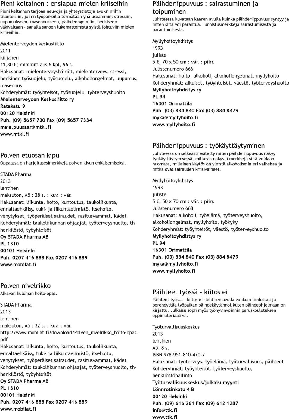 Hakusanat: mielenterveyshäiriöt, mielenterveys, stressi, henkinen työsuojelu, työsuojelu, alkoholiongelmat, uupumus, masennus Kohderyhmät: työyhteisöt, työsuojelu, työterveyshuolto Mielenterveyden
