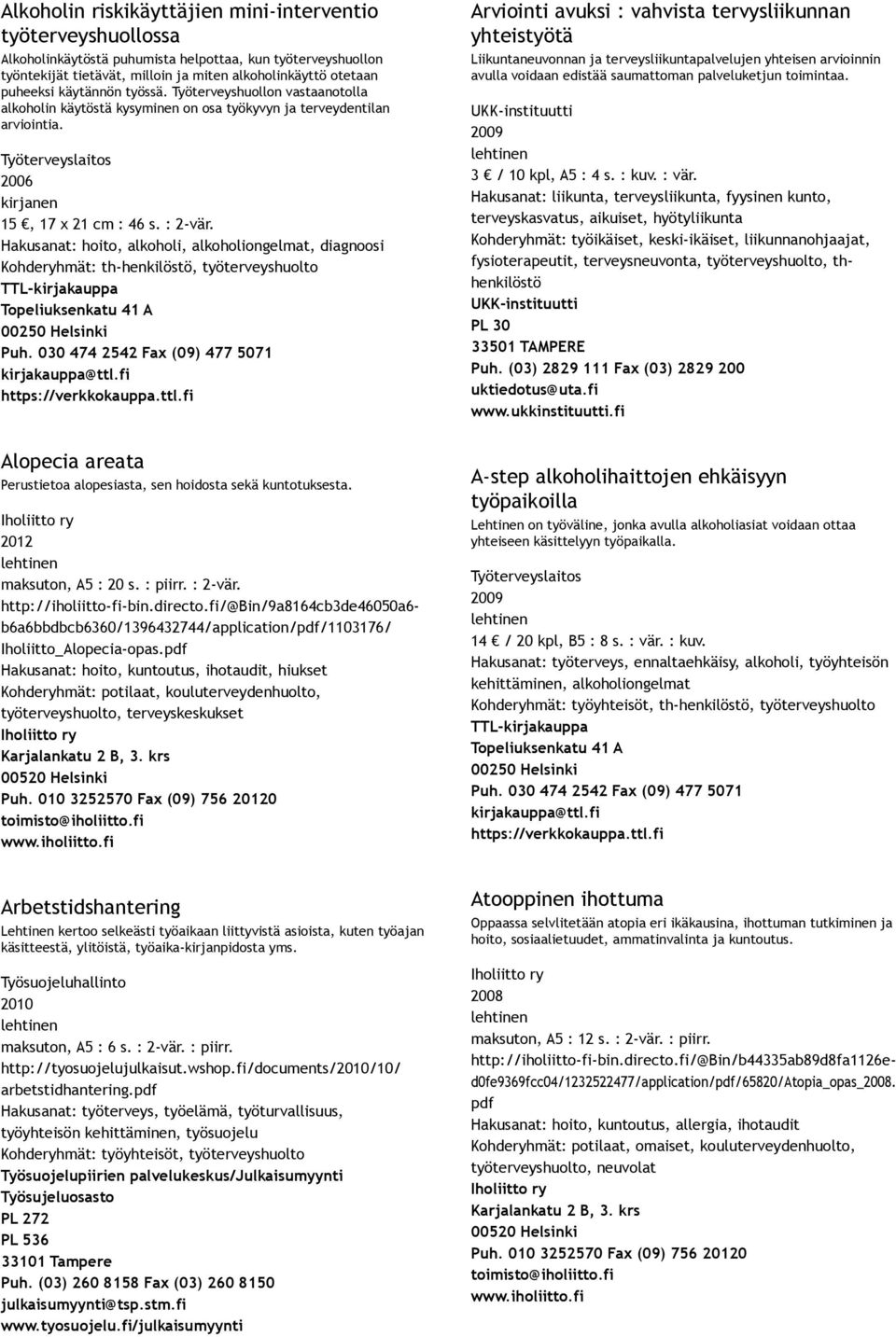 Hakusanat: hoito, alkoholi, alkoholiongelmat, diagnoosi Kohderyhmät: th henkilöstö, työterveyshuolto Alopecia areata Perustietoa alopesiasta, sen hoidosta sekä kuntotuksesta.