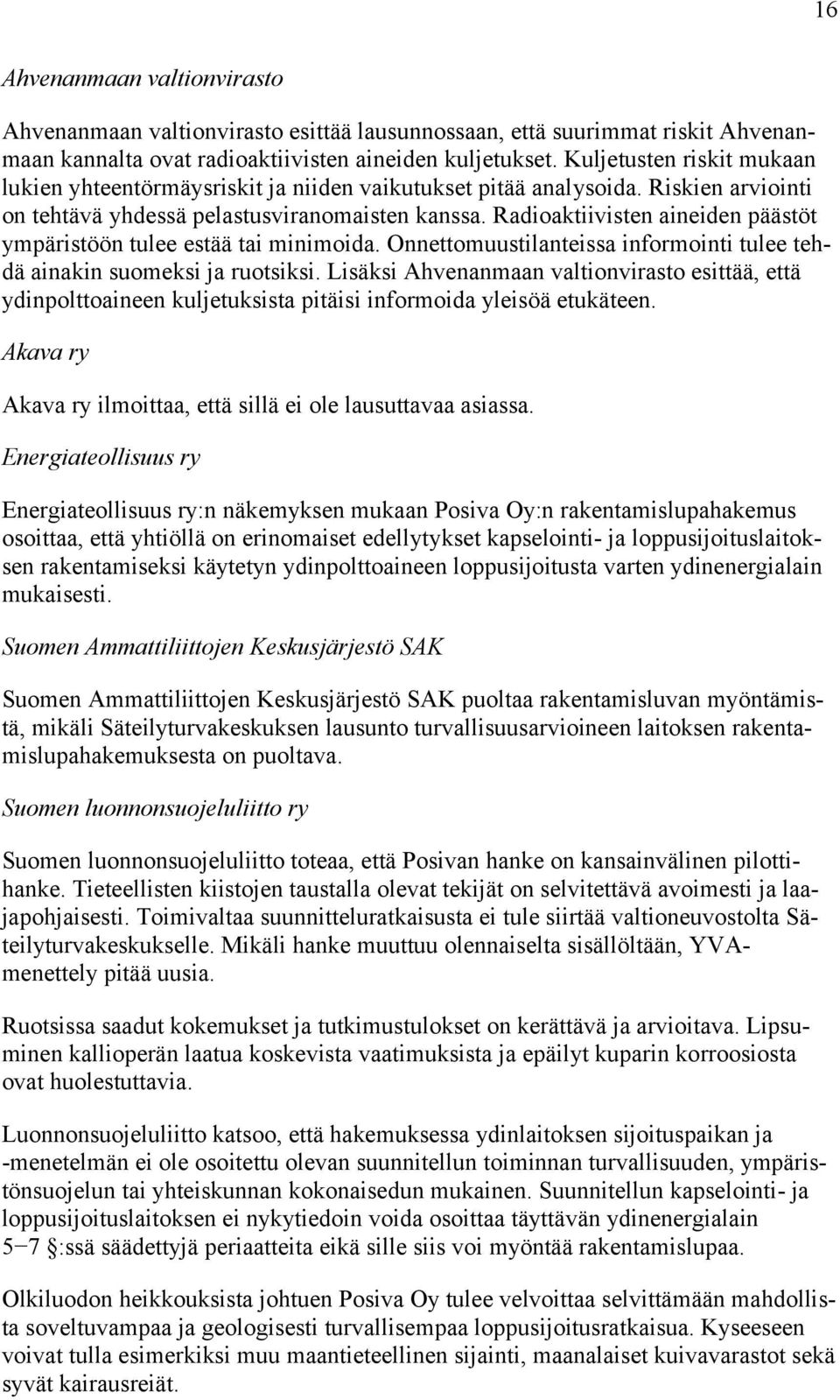 Radioaktiivisten aineiden päästöt ympäristöön tulee estää tai minimoida. Onnettomuustilanteissa informointi tulee tehdä ainakin suomeksi ja ruotsiksi.