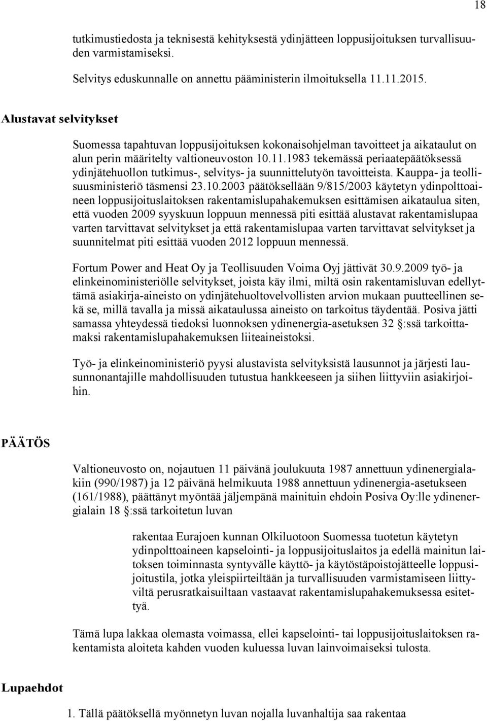 1983 tekemässä periaatepäätöksessä ydinjätehuollon tutkimus-, selvitys- ja suunnittelutyön tavoitteista. Kauppa- ja teollisuusministeriö täsmensi 23.10.