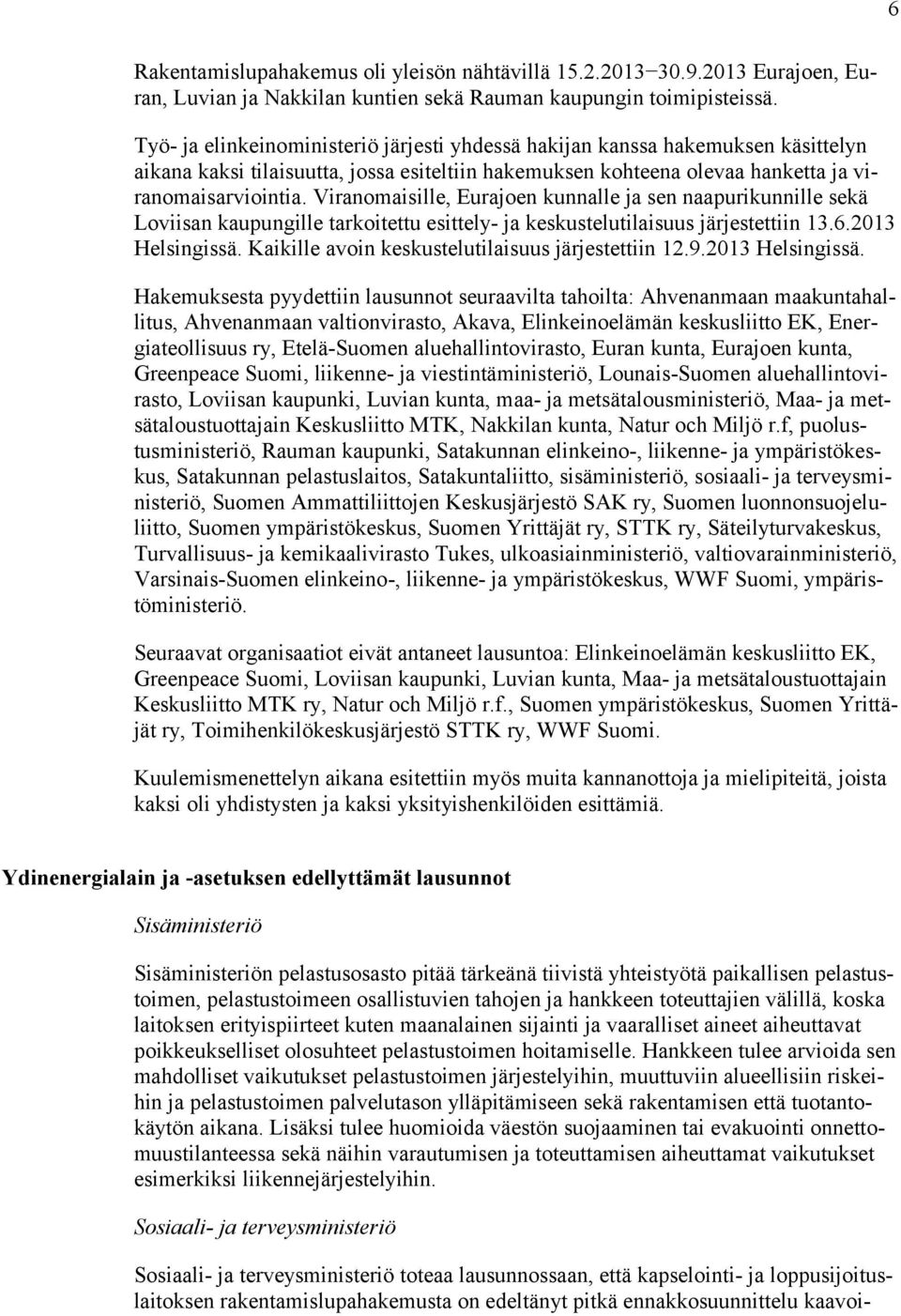 Viranomaisille, Eurajoen kunnalle ja sen naapurikunnille sekä Loviisan kaupungille tarkoitettu esittely- ja keskustelutilaisuus järjestettiin 13.6.2013 Helsingissä.