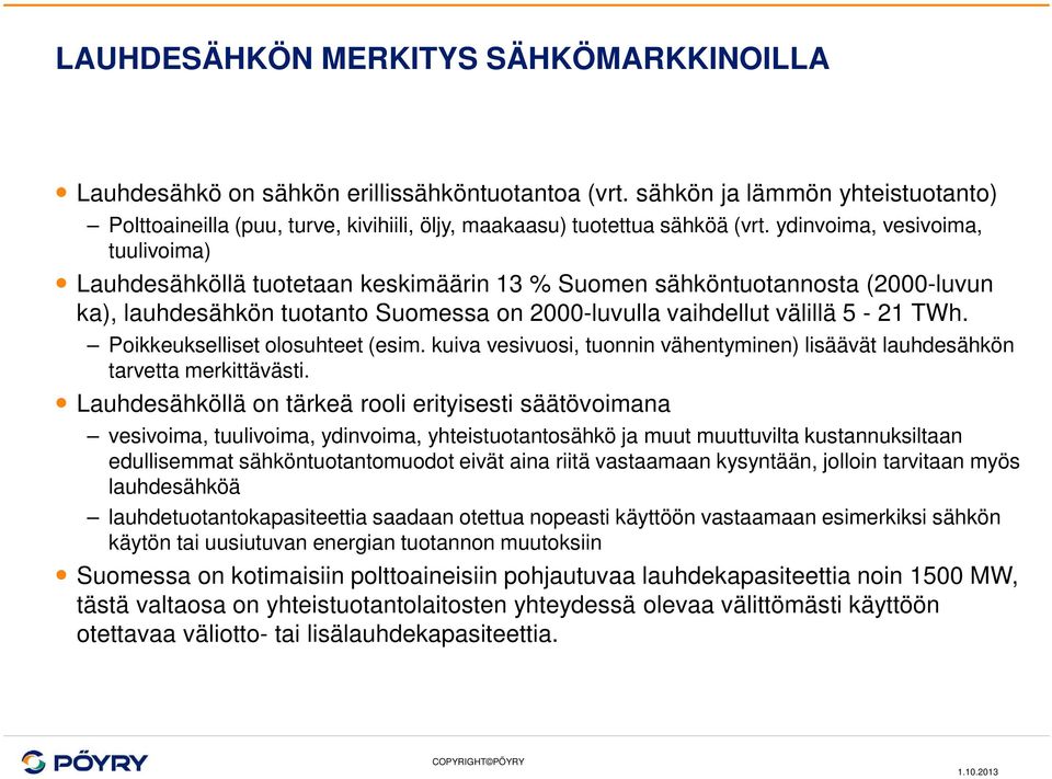 ydinvoima, vesivoima, tuulivoima) Lauhdesähköllä tuotetaan keskimäärin 13 % Suomen sähköntuotannosta (00-luvun ka), lauhdesähkön tuotanto Suomessa on 00-luvulla vaihdellut välillä 5-21 TWh.