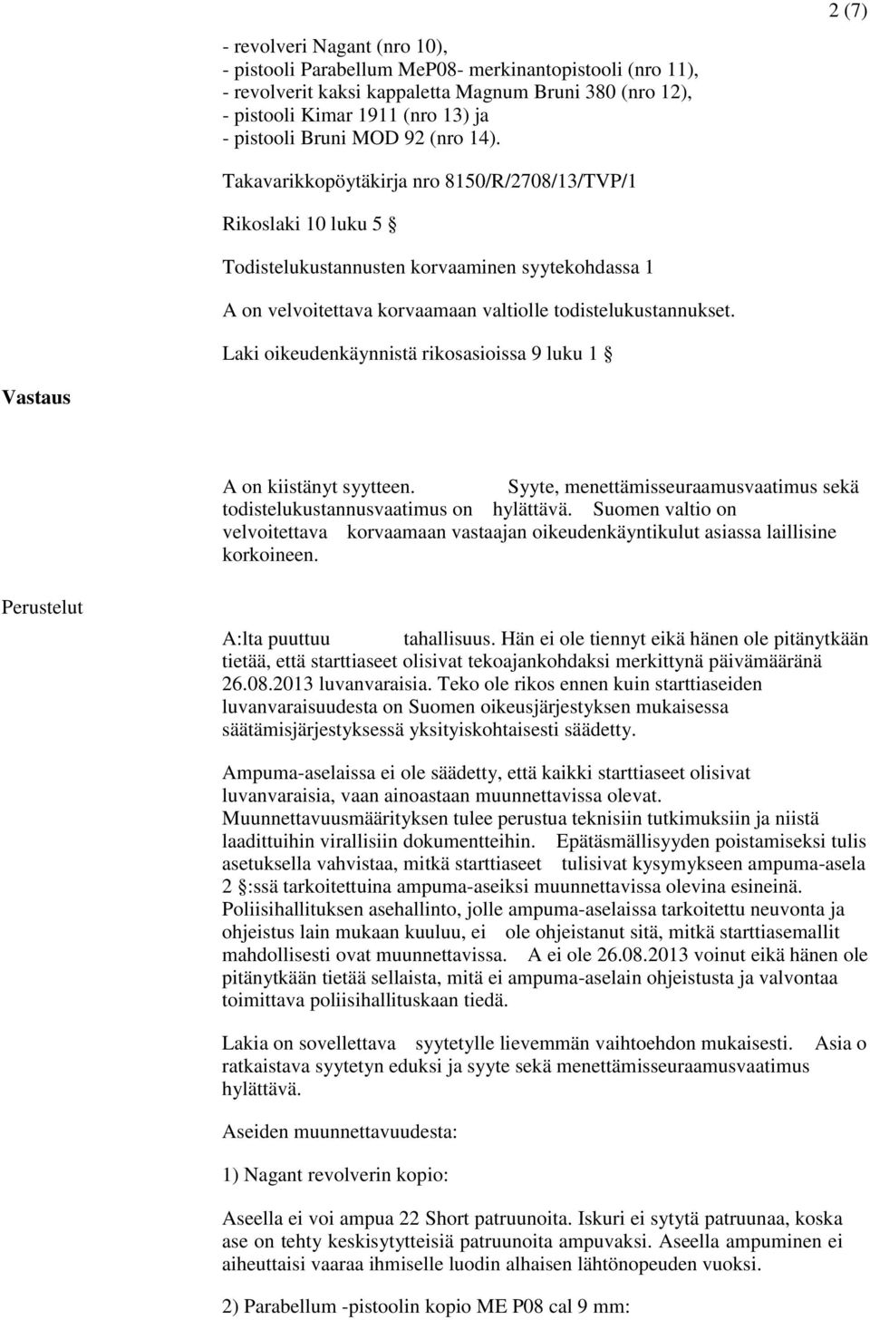 Laki oikeudenkäynnistä rikosasioissa 9 luku 1 Vastaus A on kiistänyt syytteen. Syyte, menettämisseuraamusvaatimus sekä todistelukustannusvaatimus on hylättävä.