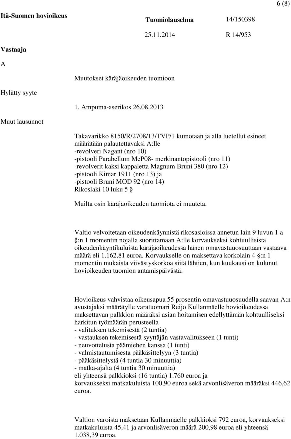 -revolverit kaksi kappaletta Magnum Bruni 380 (nro 12) -pistooli Kimar 1911 (nro 13) ja -pistooli Bruni MOD 92 (nro 14) Rikoslaki 10 luku 5 Muilta osin käräjäoikeuden tuomiota ei muuteta.