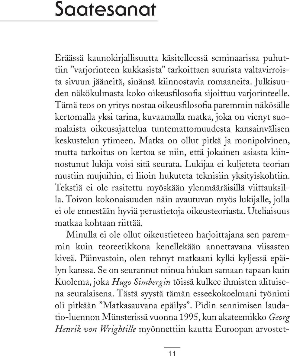 Tämä teos on yritys nostaa oikeusfilosofia paremmin näkösälle kertomalla yksi tarina, kuvaamalla matka, joka on vienyt suomalaista oikeusajattelua tuntemattomuudesta kansainvälisen keskustelun