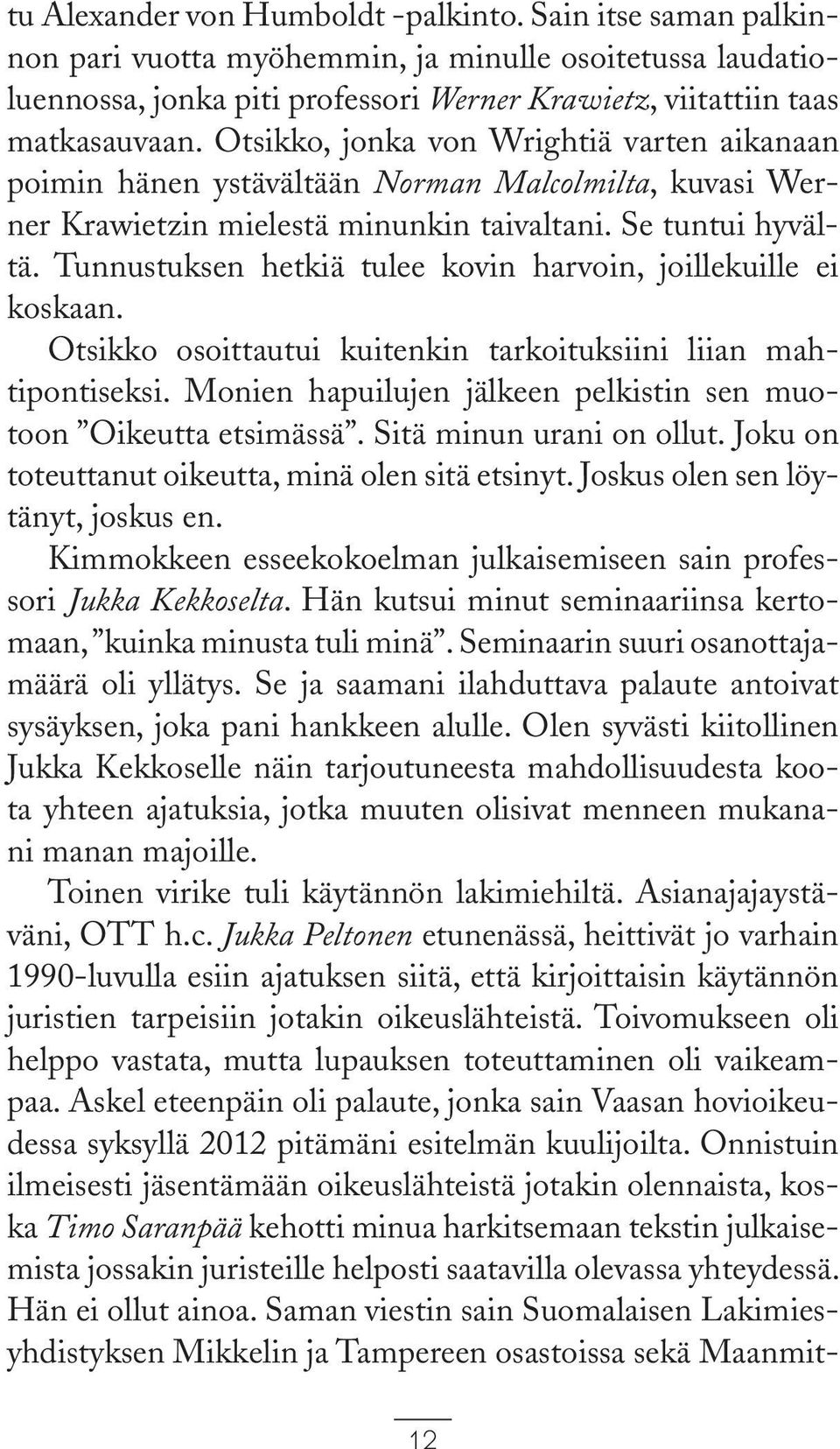 Tunnustuksen hetkiä tulee kovin harvoin, joillekuille ei koskaan. Otsikko osoittautui kuitenkin tarkoituksiini liian mahtipontiseksi.