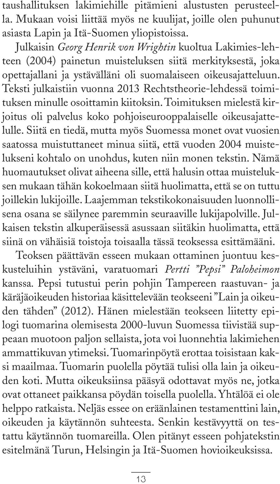 Teksti julkaistiin vuonna 2013 Rechtstheorie-lehdessä toimituksen minulle osoittamin kiitoksin. Toimituksen mielestä kirjoitus oli palvelus koko pohjoiseurooppalaiselle oikeusajattelulle.