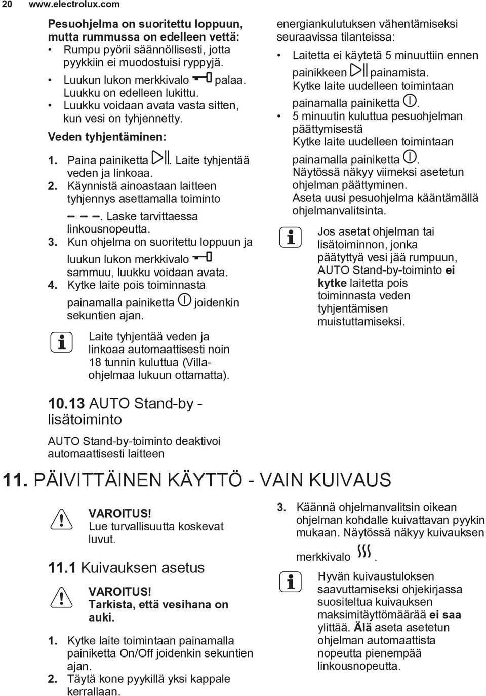 Käynnistä ainoastaan laitteen tyhjennys asettamalla toiminto. Laske tarvittaessa linkousnopeutta. 3. Kun ohjelma on suoritettu loppuun ja luukun lukon merkkivalo sammuu, luukku voidaan avata. 4.