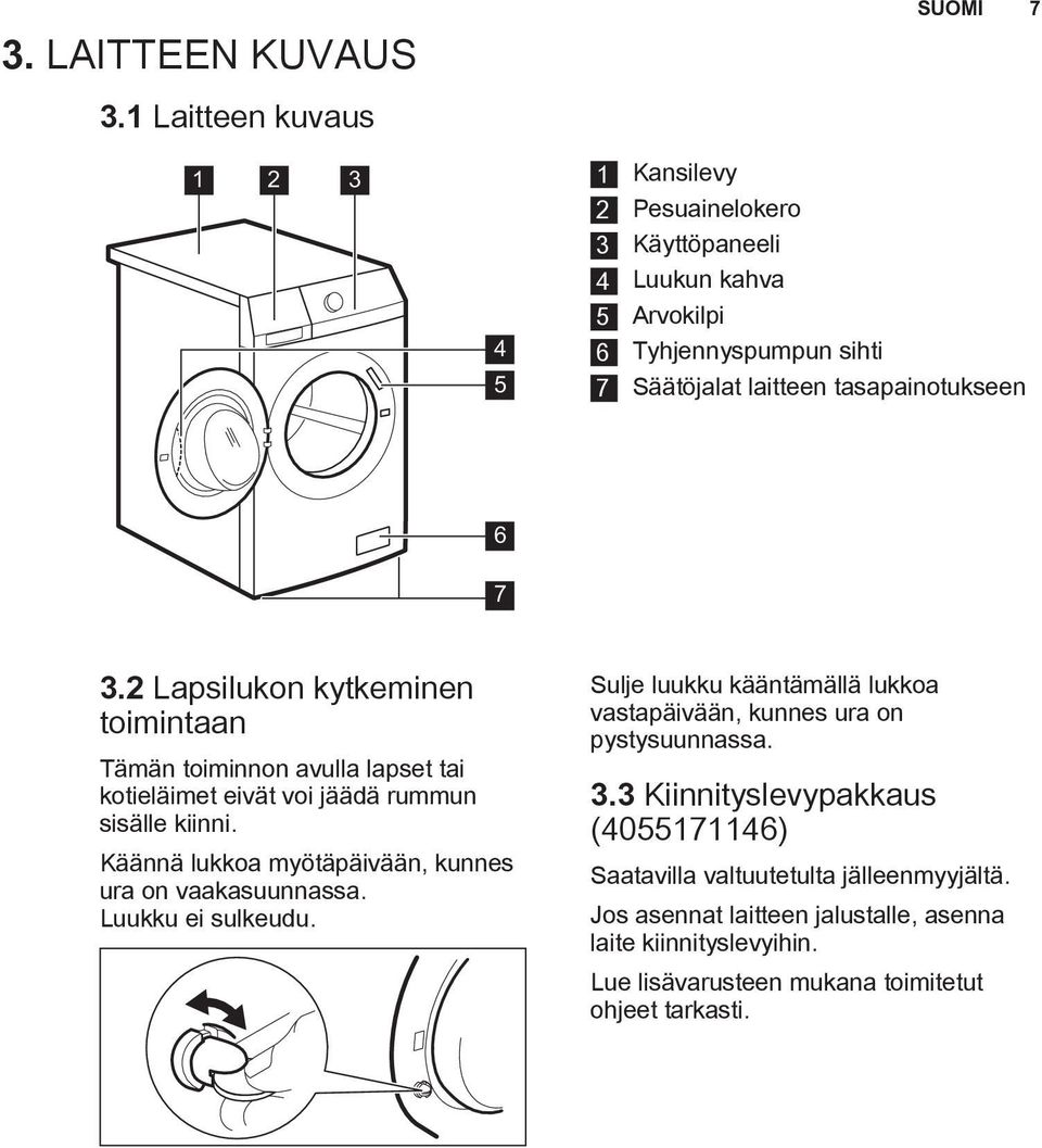 tasapainotukseen 6 7 3.2 Lapsilukon kytkeminen toimintaan Tämän toiminnon avulla lapset tai kotieläimet eivät voi jäädä rummun sisälle kiinni.