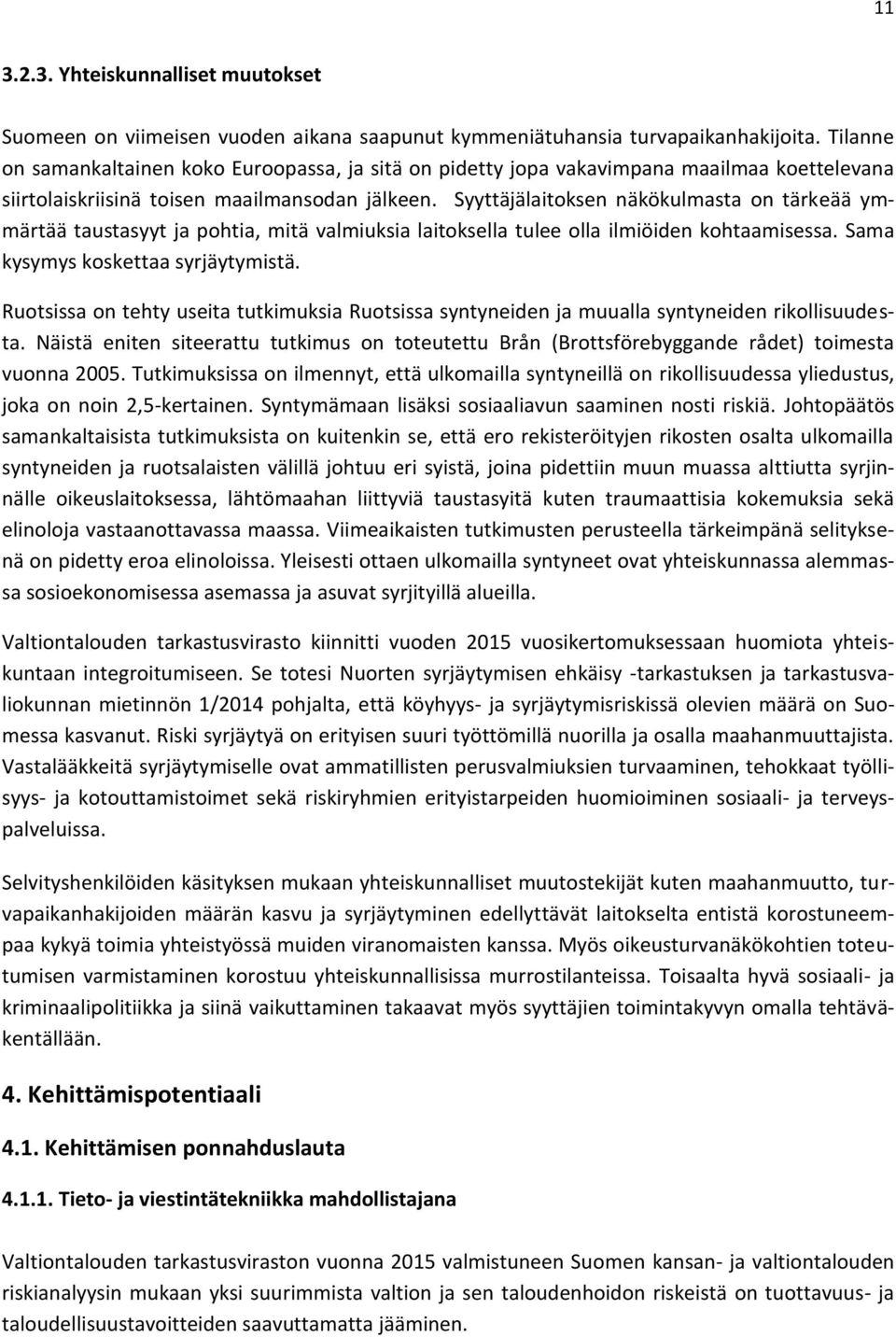 Syyttäjälaitoksen näkökulmasta on tärkeää ymmärtää taustasyyt ja pohtia, mitä valmiuksia laitoksella tulee olla ilmiöiden kohtaamisessa. Sama kysymys koskettaa syrjäytymistä.