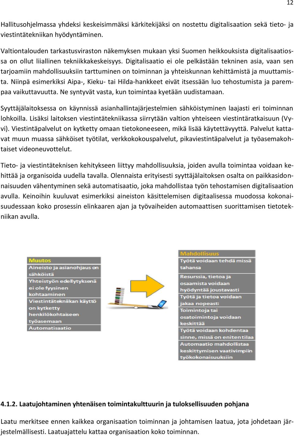 Digitalisaatio ei ole pelkästään tekninen asia, vaan sen tarjoamiin mahdollisuuksiin tarttuminen on toiminnan ja yhteiskunnan kehittämistä ja muuttamista.