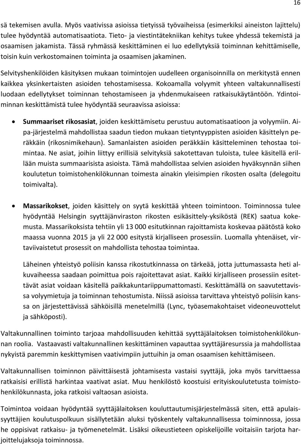 Tässä ryhmässä keskittäminen ei luo edellytyksiä toiminnan kehittämiselle, toisin kuin verkostomainen toiminta ja osaamisen jakaminen.